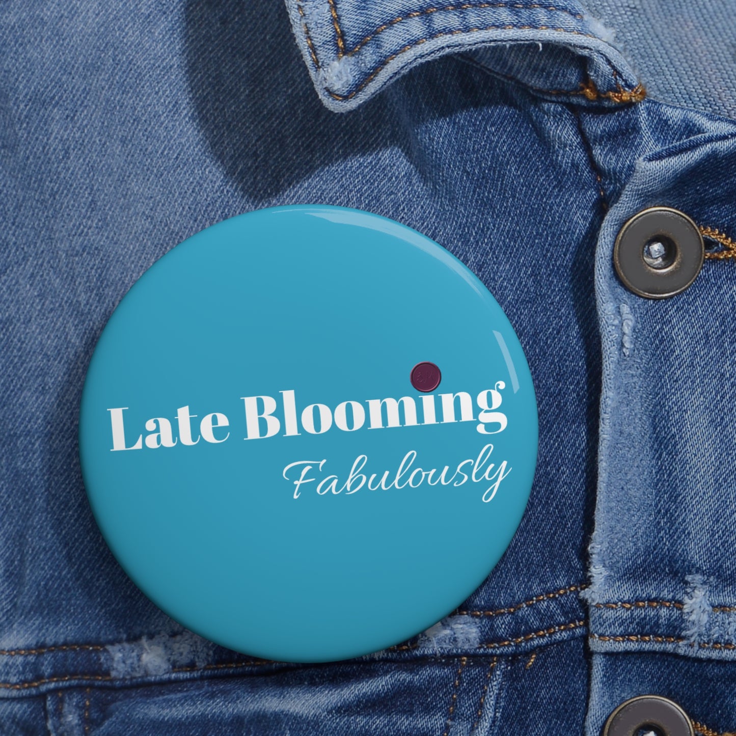 "Late Blooming Fabulously" Pin Buttons - Unique Accessories for Self-Expression